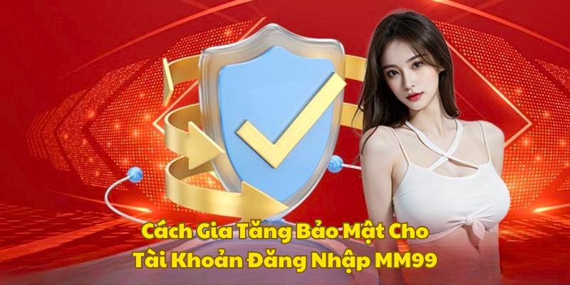 Hướng dẫn truy cập account game MM99 chi tiết
