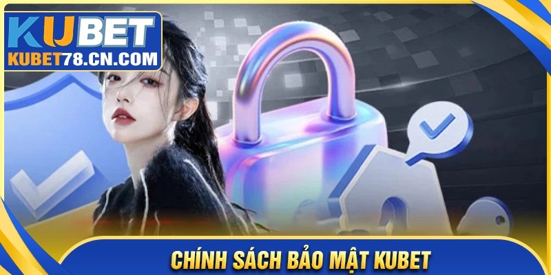 Nội dung quan trọng chính sách bảo mật Kubet